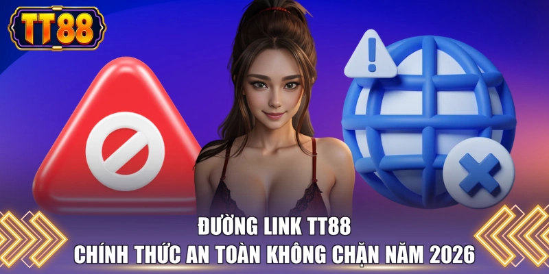Đường link TT88 chính thức an toàn không chặn năm 2026 