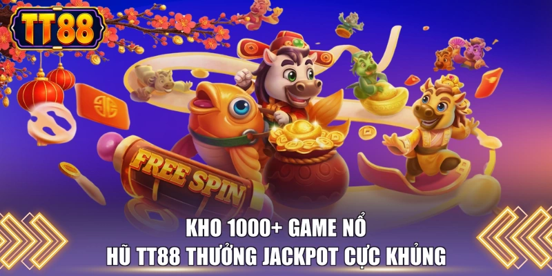Kho 1000+ game nổ hũ TT88 thưởng Jackpot cực khủng 